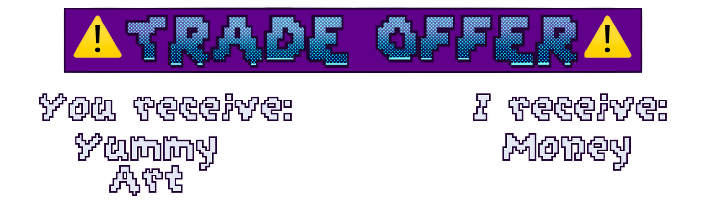 !!TRADE OFFER!! you receive: yummy art. I receive: Money
